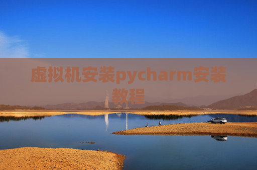 虚拟机安装pycharm安装教程